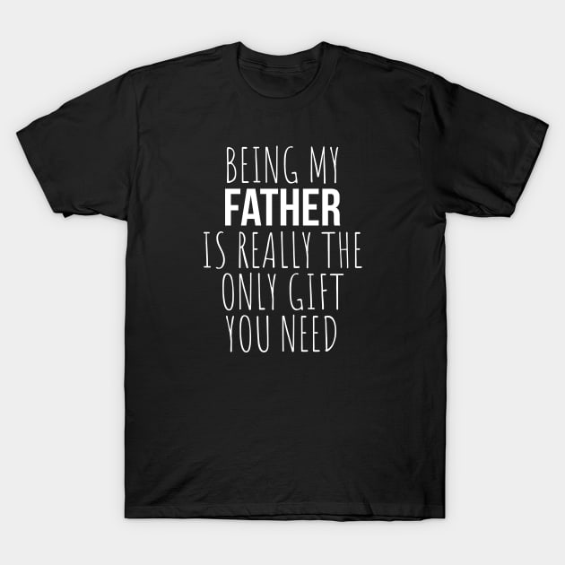 Being My Father Is Really The Only Gift You Need T-Shirt by teegear